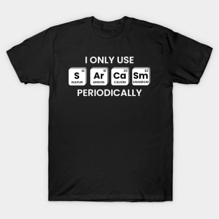 I Only Use Sarcasm Periodically Chemistry Periodic Table T-Shirt
